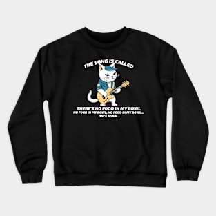 Cats funny song there's no food in my bowl Crewneck Sweatshirt